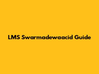 LMS Swarmadewaacid Guide