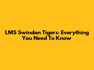 LMS Swindon Tigers: Everything You Need To Know
