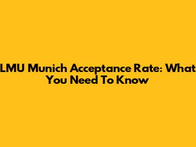 LMU Munich Acceptance Rate: What You Need To Know