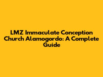 LMZ Immaculate Conception Church Alamogordo: A Complete Guide