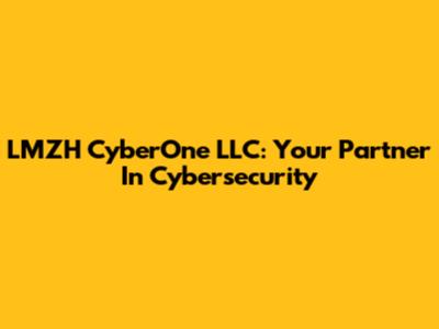 LMZH CyberOne LLC: Your Partner In Cybersecurity