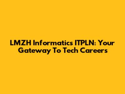 LMZH Informatics ITPLN: Your Gateway To Tech Careers