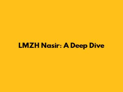 LMZH Nasir: A Deep Dive
