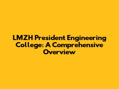 LMZH President Engineering College: A Comprehensive Overview