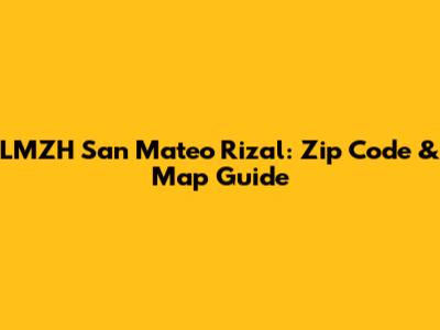 LMZH San Mateo Rizal: Zip Code & Map Guide