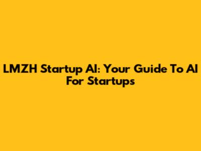 LMZH Startup AI: Your Guide To AI For Startups