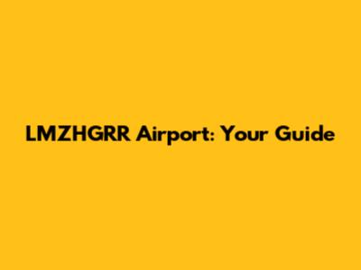 LMZHGRR Airport: Your Guide