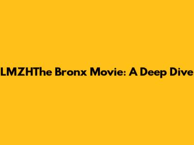 LMZHThe Bronx Movie: A Deep Dive