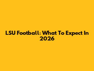 LSU Football: What To Expect In 2026