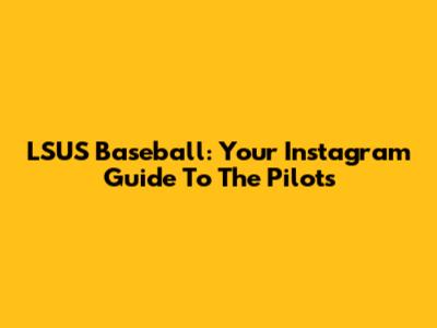 LSUS Baseball: Your Instagram Guide To The Pilots