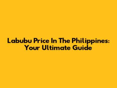 Labubu Price In The Philippines: Your Ultimate Guide