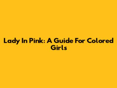 Lady In Pink: A Guide For Colored Girls