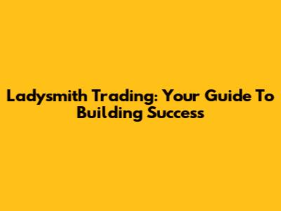 Ladysmith Trading: Your Guide To Building Success