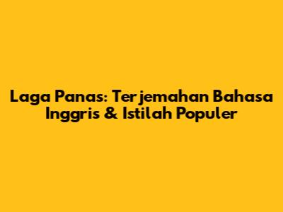 Laga Panas: Terjemahan Bahasa Inggris & Istilah Populer