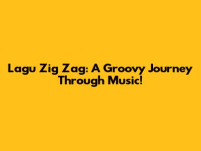 Lagu Zig Zag: A Groovy Journey Through Music!