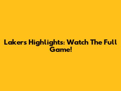 Lakers Highlights: Watch The Full Game!