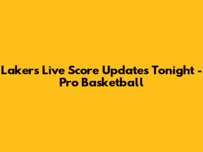Lakers Live Score Updates Tonight - Pro Basketball