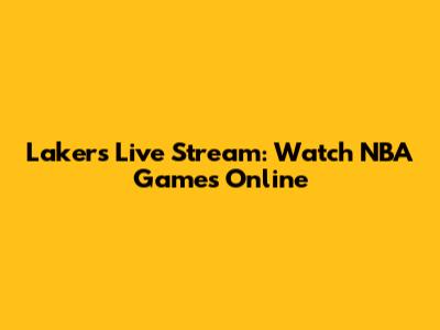 Lakers Live Stream: Watch NBA Games Online
