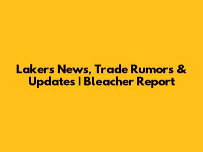 Lakers News, Trade Rumors & Updates | Bleacher Report
