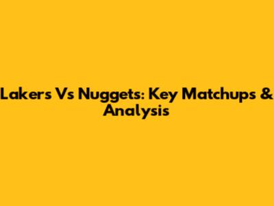 Lakers Vs Nuggets: Key Matchups & Analysis