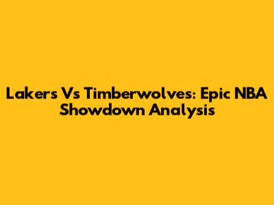 Lakers Vs Timberwolves: Epic NBA Showdown Analysis
