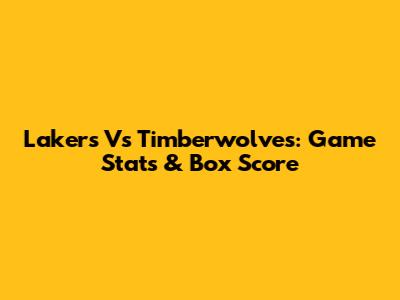 Lakers Vs Timberwolves: Game Stats & Box Score