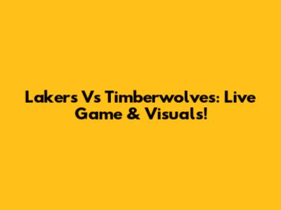 Lakers Vs Timberwolves: Live Game & Visuals!