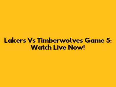 Lakers Vs Timberwolves Game 5: Watch Live Now!
