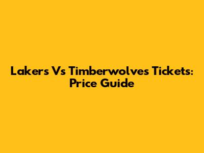 Lakers Vs Timberwolves Tickets: Price Guide