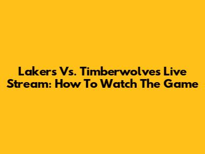 Lakers Vs. Timberwolves Live Stream: How To Watch The Game