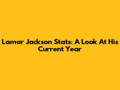 Lamar Jackson Stats: A Look At His Current Year