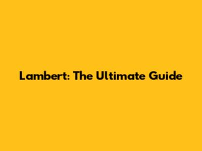 Lambert: The Ultimate Guide