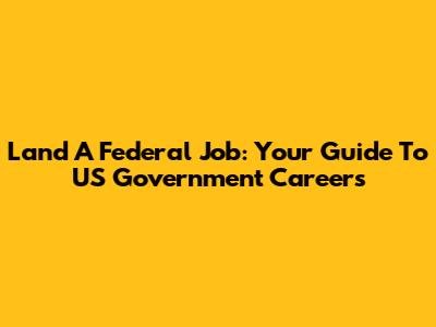 Land A Federal Job: Your Guide To US Government Careers