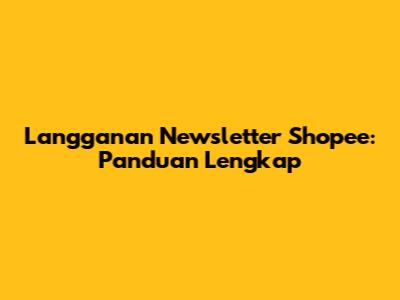 Langganan Newsletter Shopee: Panduan Lengkap