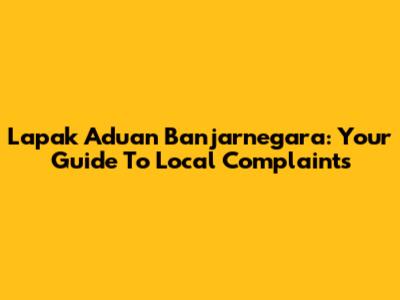 Lapak Aduan Banjarnegara: Your Guide To Local Complaints
