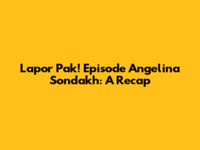 Lapor Pak! Episode Angelina Sondakh: A Recap