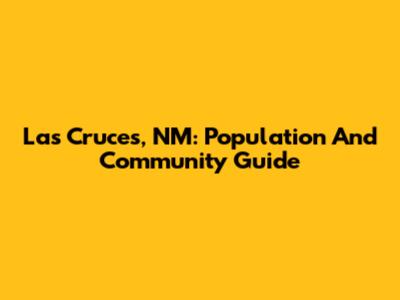 Las Cruces, NM: Population And Community Guide