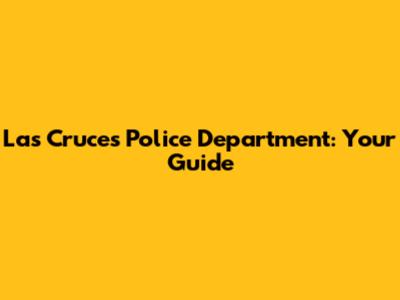 Las Cruces Police Department: Your Guide