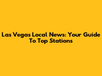 Las Vegas Local News: Your Guide To Top Stations