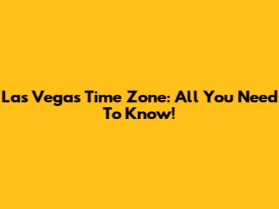 Las Vegas Time Zone: All You Need To Know!