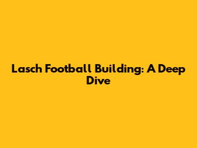 Lasch Football Building: A Deep Dive