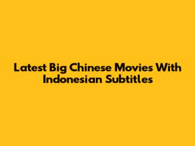 Latest Big Chinese Movies With Indonesian Subtitles