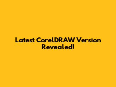Latest CorelDRAW Version Revealed!