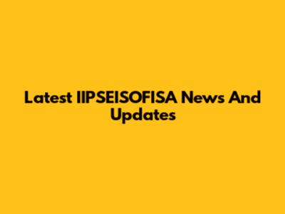 Latest IIPSEISOFISA News And Updates