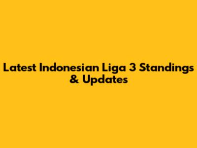 Latest Indonesian Liga 3 Standings & Updates