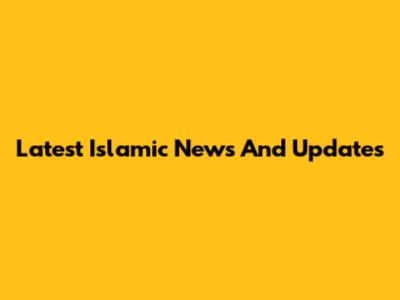 Latest Islamic News And Updates