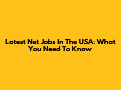 Latest Net Jobs In The USA: What You Need To Know