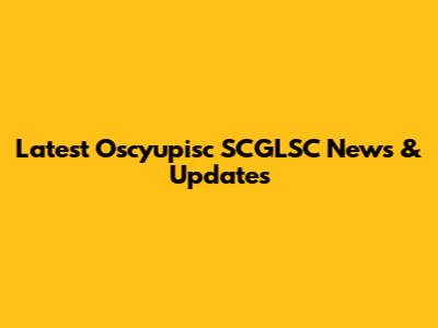 Latest Oscyupisc SCGLSC News & Updates