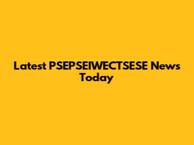 Latest PSEPSEIWECTSESE News Today