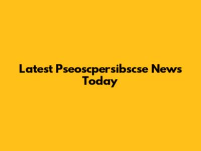 Latest Pseoscpersibscse News Today